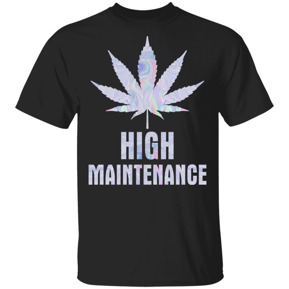HIgh Maintenance T-Shirt - Funny Cannabis Shirt, Black, Unisex T-Shirt HIgh Maintenance T-Shirt - Funny Cannabis Shirt, Black, Unisex T-Shirt