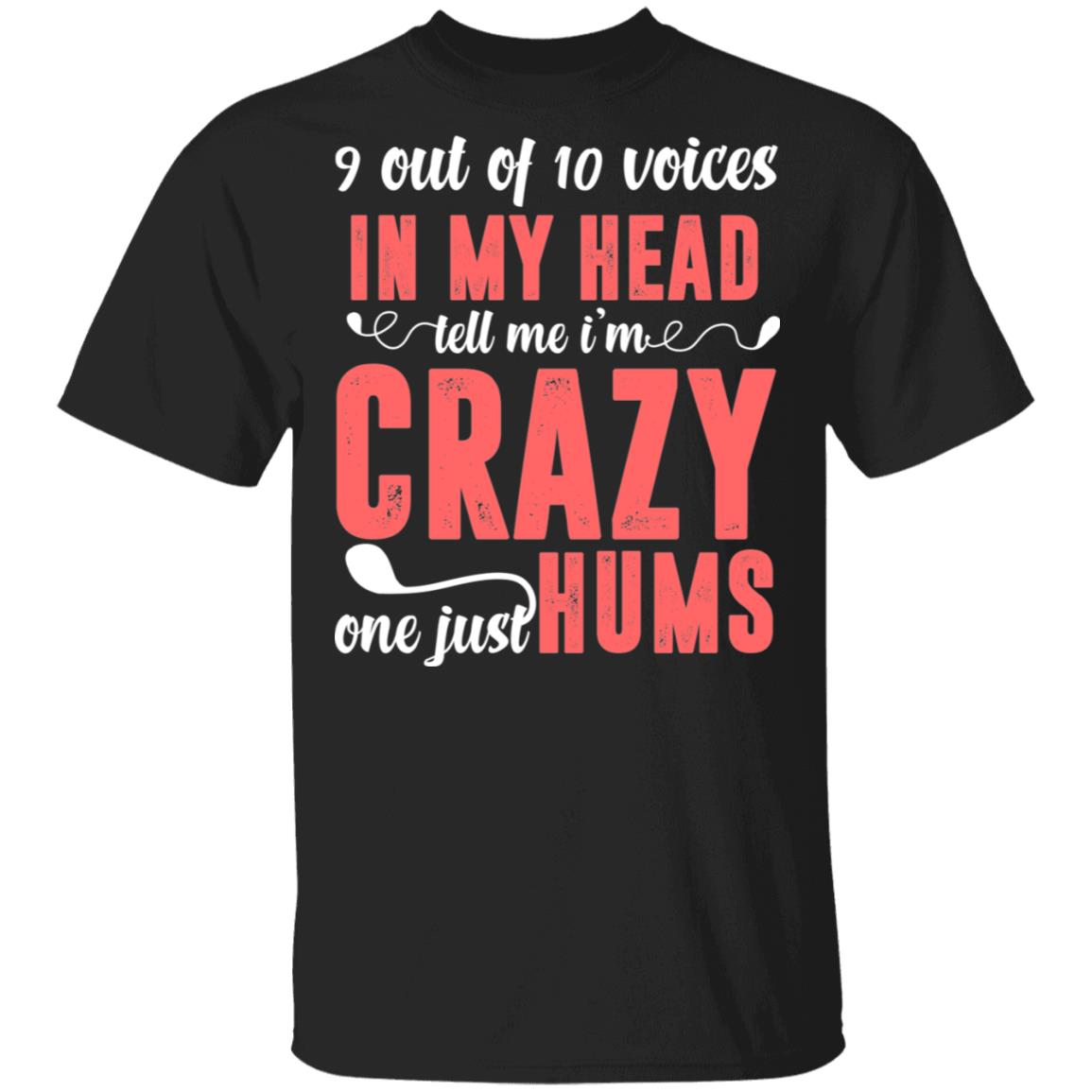 9 Out of 10 Voices in My Head Tell Me I'm Crazy One Just Hums T-Shirt, Black, Unisex T-Shirt