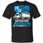 70 Feet 40 Tons Makes a Hell of a Suppository - Trucker T-Shirt, Black, Unisex T-Shirt