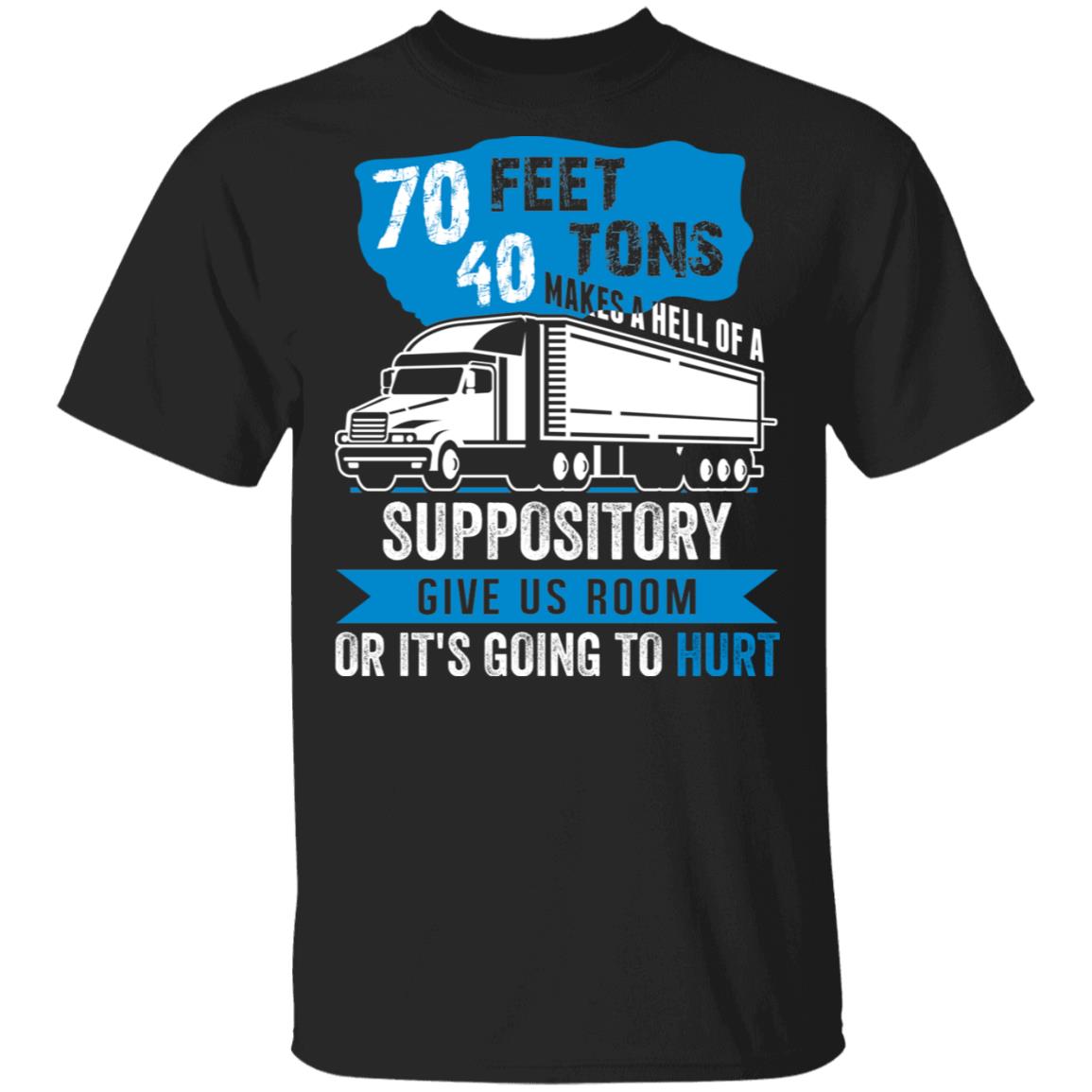 70 Feet 40 Tons Makes a Hell of a Suppository - Trucker T-Shirt, Black, Unisex T-Shirt