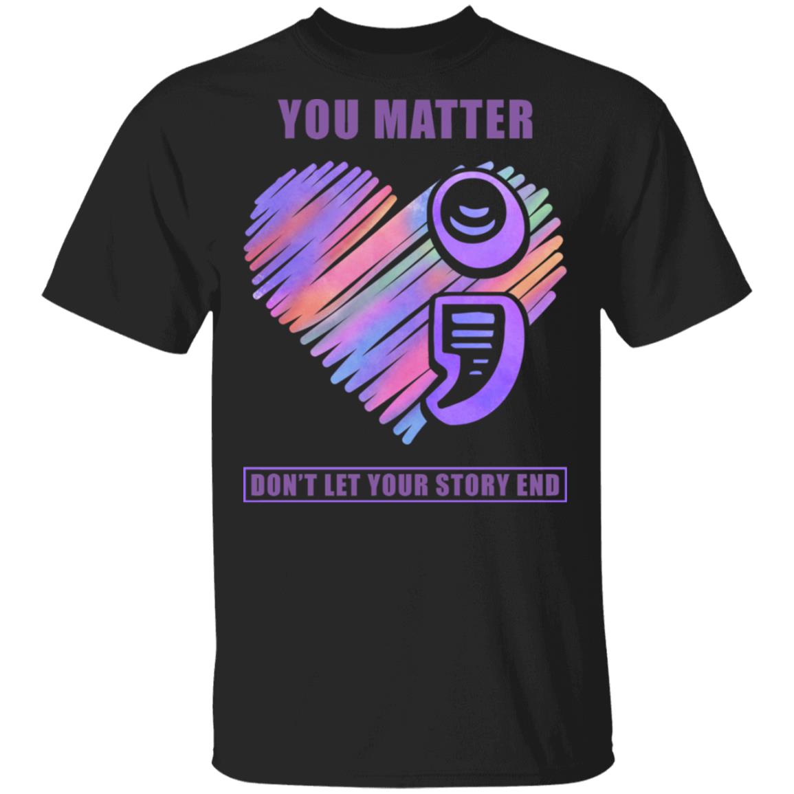 You Matter Don't Let Your Story End T-Shirt, Black, Unisex T-Shirt