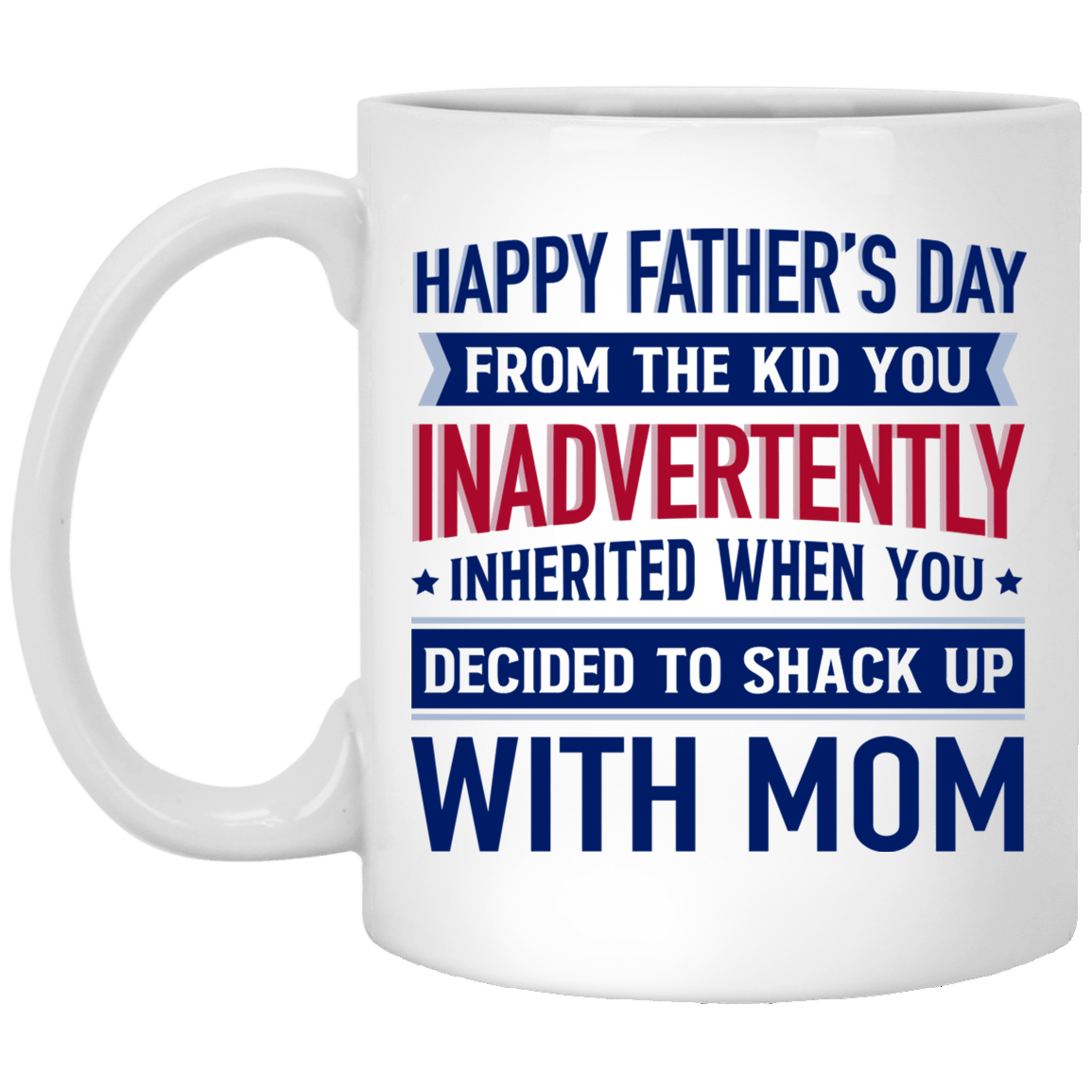 Happy Father's Day When You Decide To Shack Up With Mom Father's Day Mug Gift Ceramic Coffee Mug, White, 11 oz. White Mug