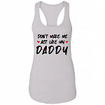Don't Make Me Act Like My Daddy Cotton Tank Top Tee - Ladies Racerback Tank - Funny Father's Day Gift, White, Ladies Racerback Tank