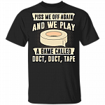 Piss Me Off Again And We Play A Game Called Duct Duct Tape T-Shirt - Sarcastic Humor Novelty Shirt, Black, Unisex T-Shirt