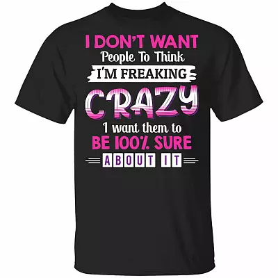 I Don't Want People to Think I'm Freaking Crazy T-Shirt, Black, Unisex T-Shirt