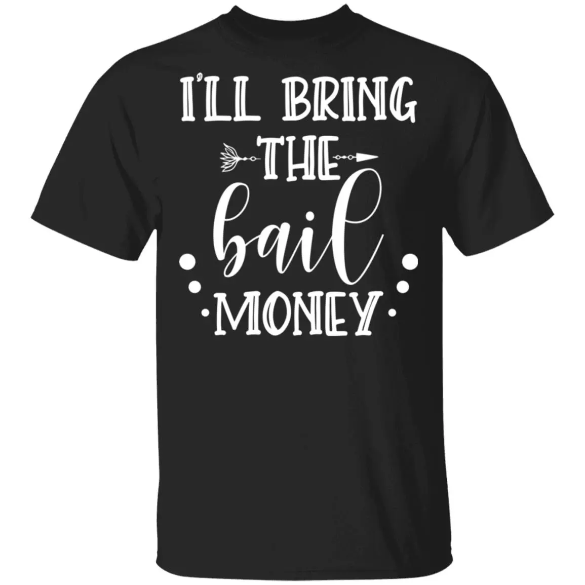I'll Bring The Bail Money T-Shirt, Black, Unisex T-Shirt