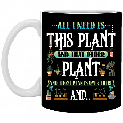 All I Need Is This Plant and That Other Plant and Those Plants Over There Ceramic Coffee Mug - Beer Stein, Black, 11 oz. White Mug