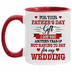 For Your Fathers Day Gift I Got You Anothers Year Of Not Having To Pay For My Wedding Accent Mug, White/Red, 11 oz. Accent Mug