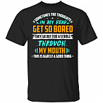 Sometimes the Thoughts in My Head Get So Bored They Go Out for a Stroll Through My Mouth Sarcasm T-shirt, Black, Unisex T-Shirt