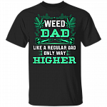 Weed Dad Like A Regular Dad Only Way Higher Funny 420 Cannabis Gift For Dad From Son T-shirt, Black, Unisex T-Shirt