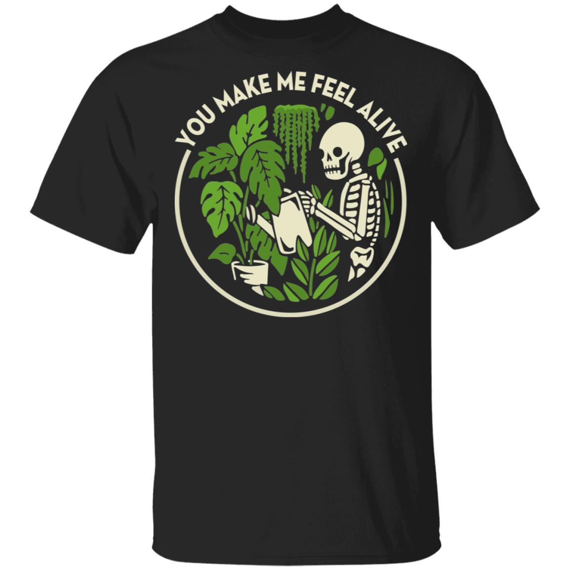 You Make Me Feel Alive T-Shirt - Funny Gardening Shirt, Black, Unisex T-Shirt You Make Me Feel Alive T-Shirt - Funny Gardening Shirt, Black, Unisex T-Shirt