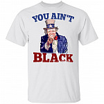 You Ain't Black Anti Joe Biden T-Shirt - Racist Joe Biden Shirt, White, Unisex T-Shirt You Ain't Black Anti Joe Biden T-Shirt - Racist Joe Biden Shirt, White, Unisex T-Shirt