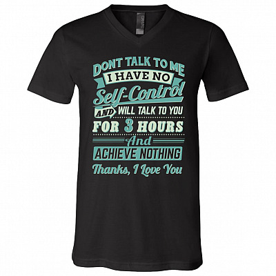 Don't Talk to Me I Have No Self-Control T-Shirt, Black, V-Neck T-Shirt