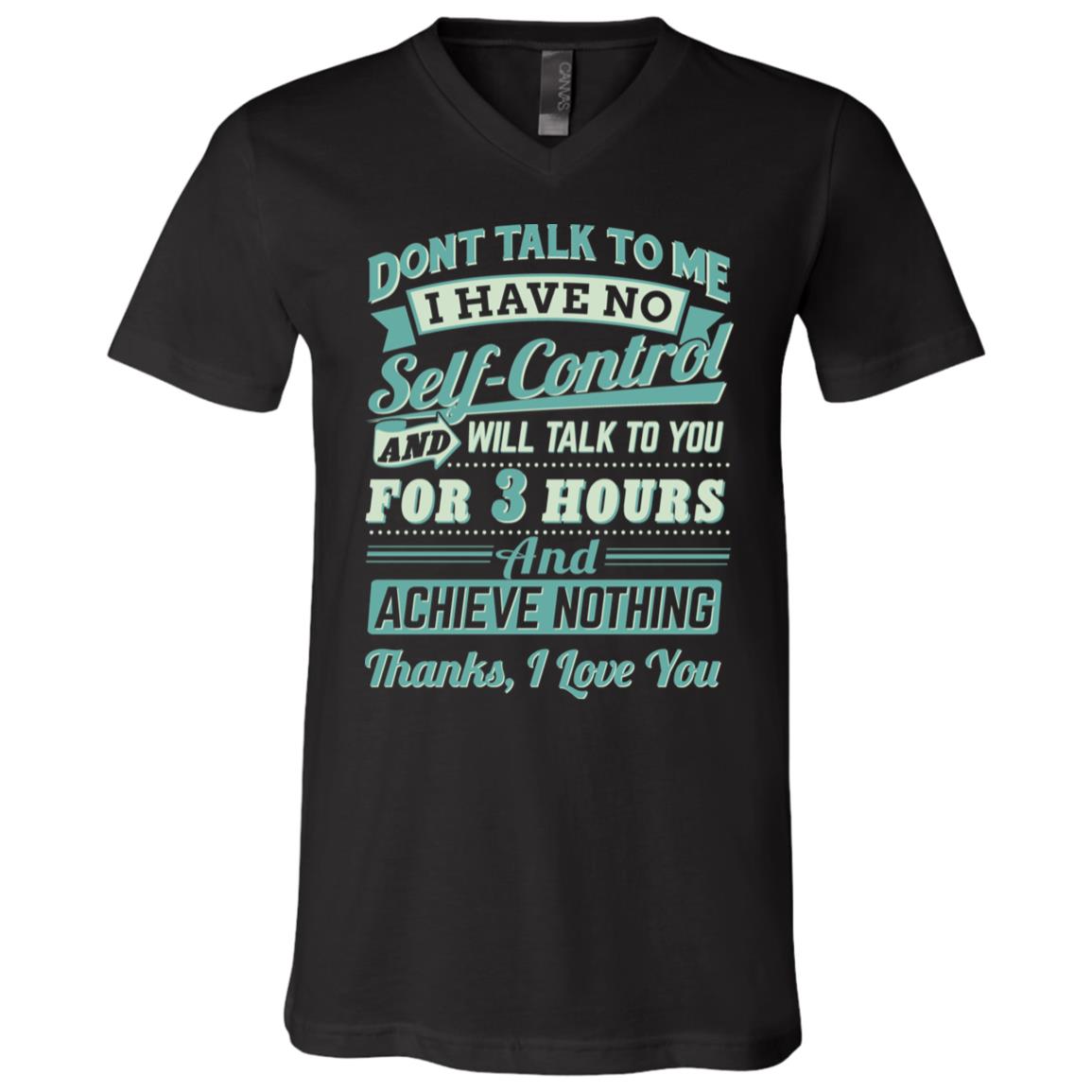 Don't Talk to Me I Have No Self-Control T-Shirt, Black, V-Neck T-Shirt