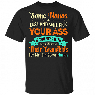 Some Nanas Cuss and Will Kick Your Ass Family Funny Gift For Grandma Nana Gifts T-shirt, Black, Unisex T-Shirt