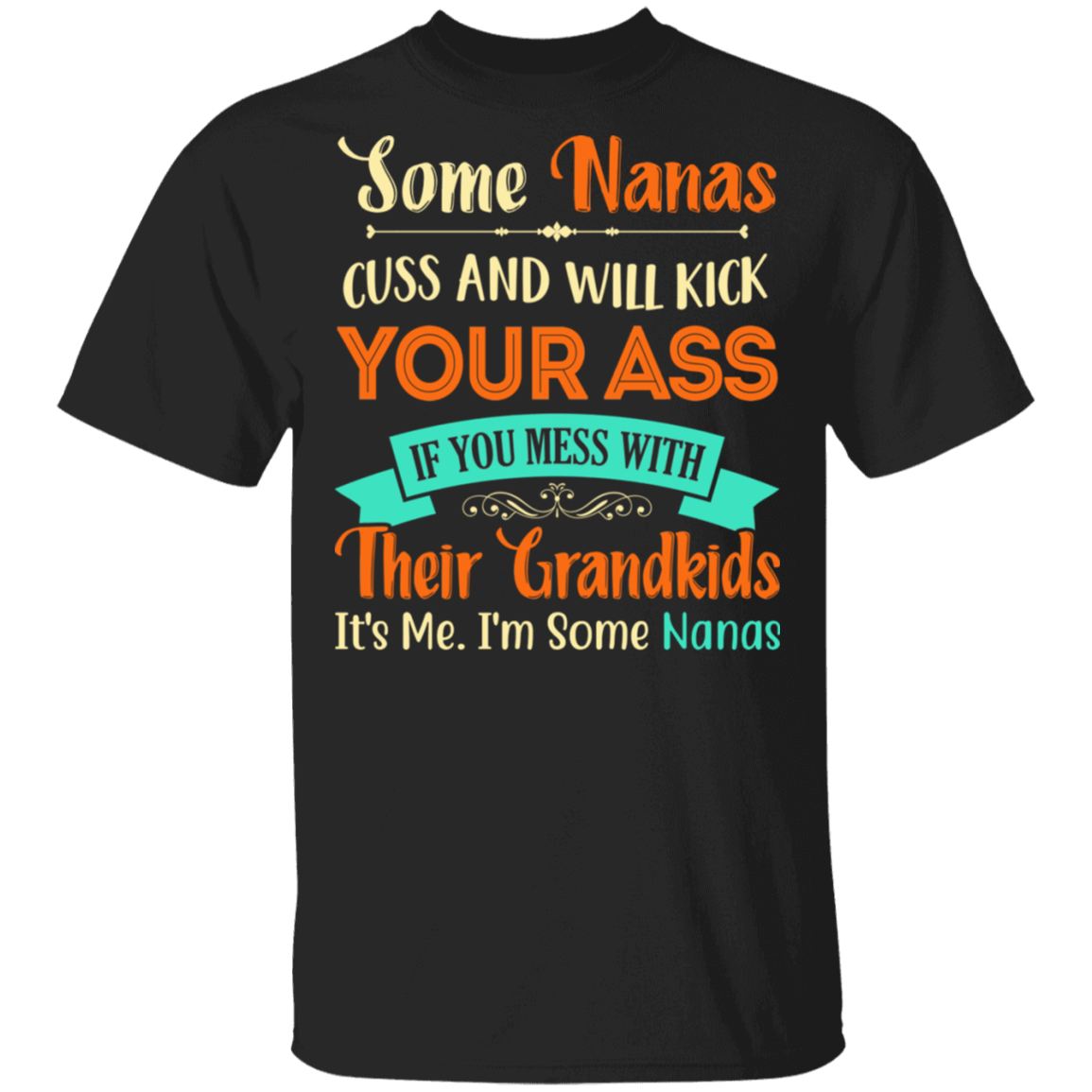 Some Nanas Cuss and Will Kick Your Ass Family Funny Gift For Grandma Nana Gifts T-shirt, Black, Unisex T-Shirt