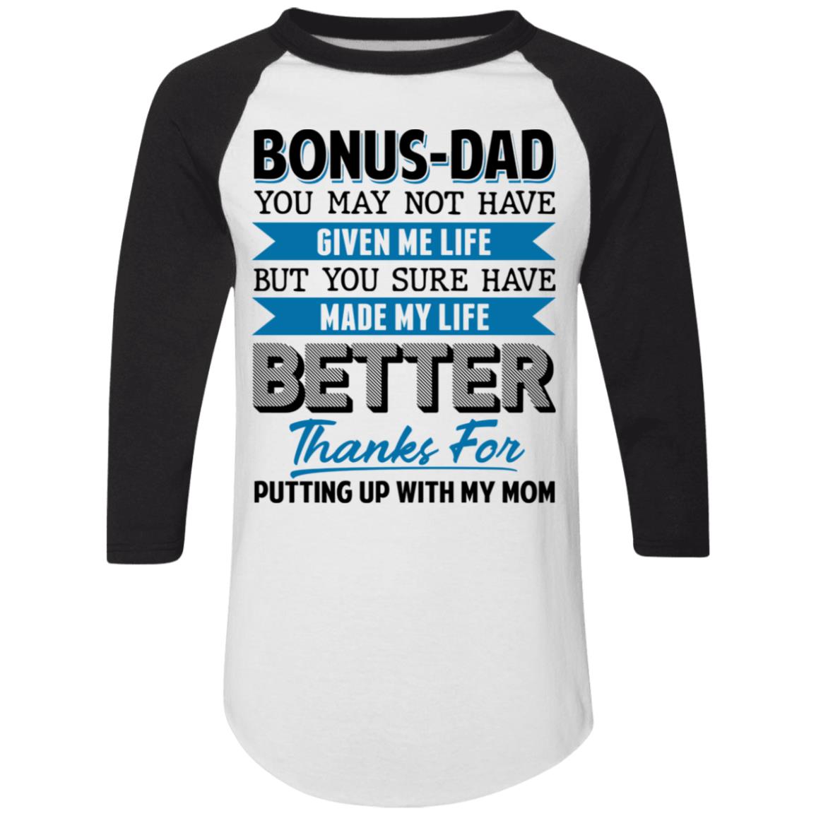 Bonus Dad You May Not Have Given Me Life but You Sure Have Made Me Life Better 3/4 Raglan Jersey Shirt, White/Black, Raglan Jersey