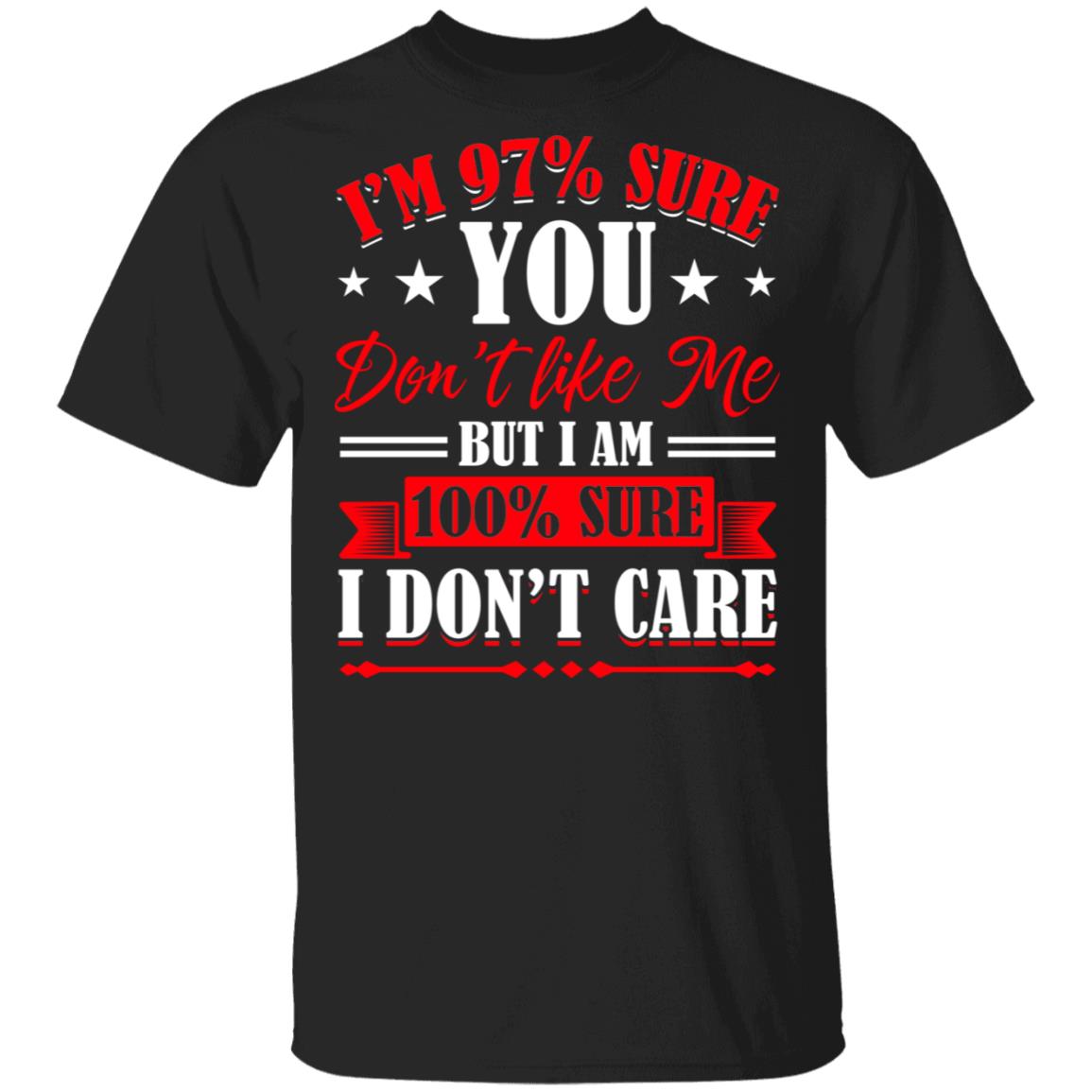I'm 97% Sure You Don't Like Me But I am 100% Sure I Don't Care T-Shirt, Black, Unisex T-Shirt