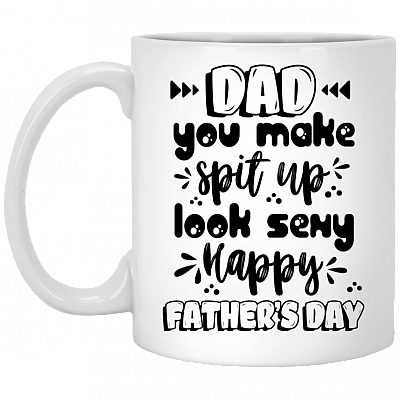 Dad You Make Spit Up Look Sexy Happy Father's Day Gift Ceramic Coffee Mug - Beer Stein - Water Bottle, White, 11 oz. White Mug
