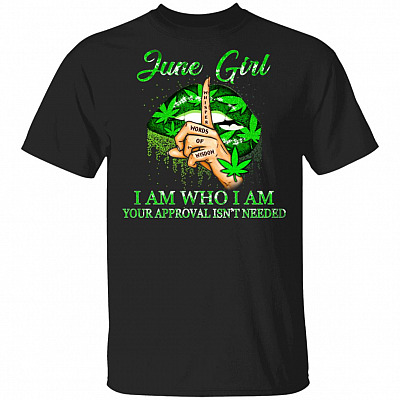 June Girl I Am Who I Am Your Approval Isn't Needed Weed Girl T-Shirt, Black, Unisex T-Shirt
