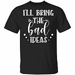 I'll Bring The Bad Ideas T-Shirt, Black, Unisex T-Shirt