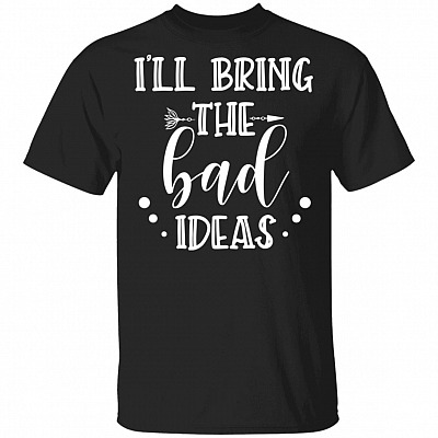 I'll Bring The Bad Ideas T-Shirt, Black, Unisex T-Shirt