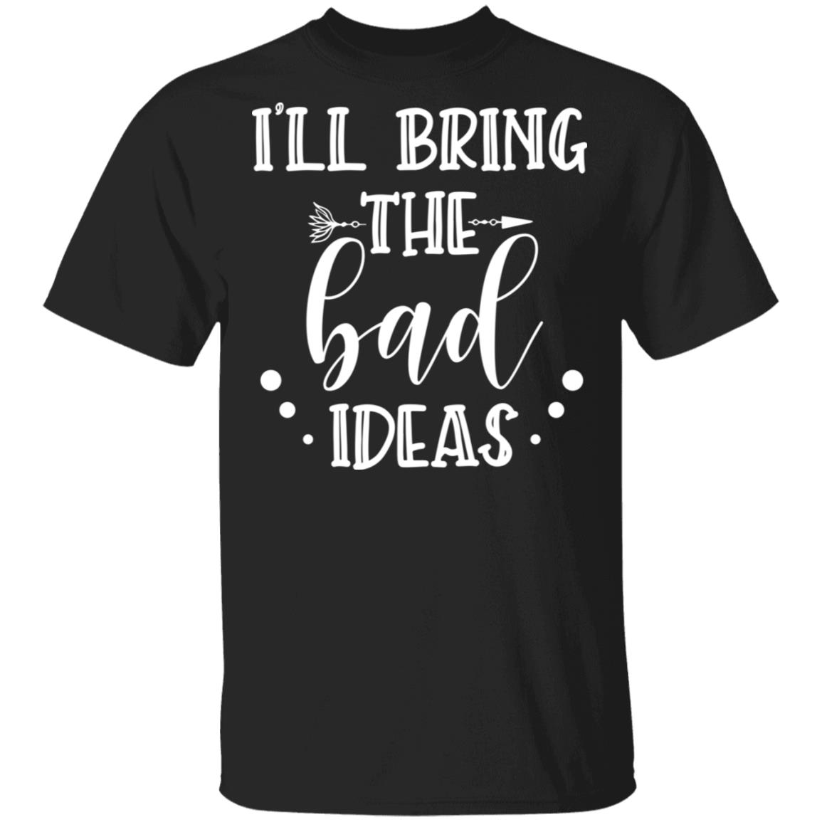 I'll Bring The Bad Ideas T-Shirt, Black, Unisex T-Shirt