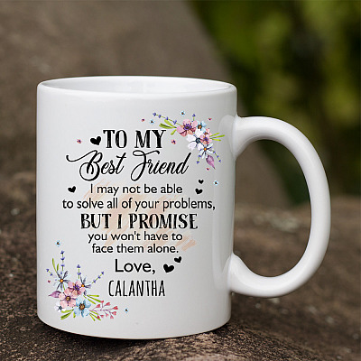 Personalized To My Best Friend I May Not Be Able To Solve All Of Your Problem But I Promise Ceramic Coffee Mug
