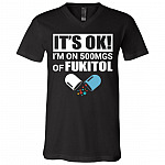 It's Ok I'm On 500 MGS of Fukitol T-Shirt - V-Neck Shirt, Black, V-Neck T-Shirt