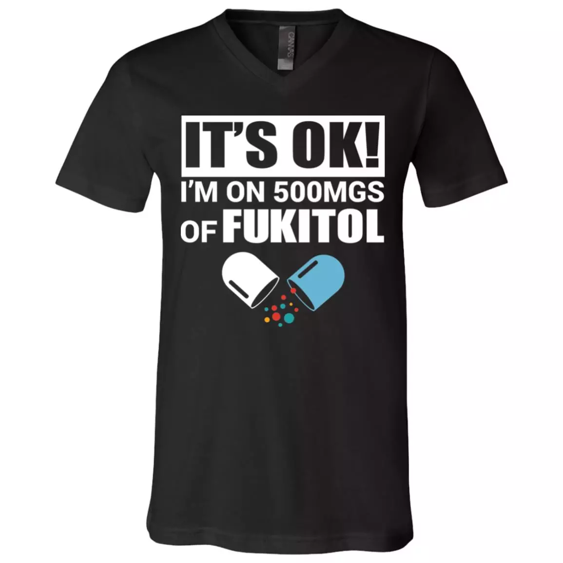It's Ok I'm On 500 MGS of Fukitol T-Shirt - V-Neck Shirt, Black, V-Neck T-Shirt