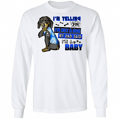 I'm Telling You I'm Not A Dog Dachshund Hoodie Sweatshirt - My Dad Said I'm A Baby Funny Wiener Dog Dad Shirt, White, Long Sleeve
