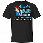 Some Girls Have Tattoos And Cuss Too Much It's Me I'm Some Girls T-Shirt - Sarcastic Humor Novelty Shirt, Black, Unisex T-Shirt
