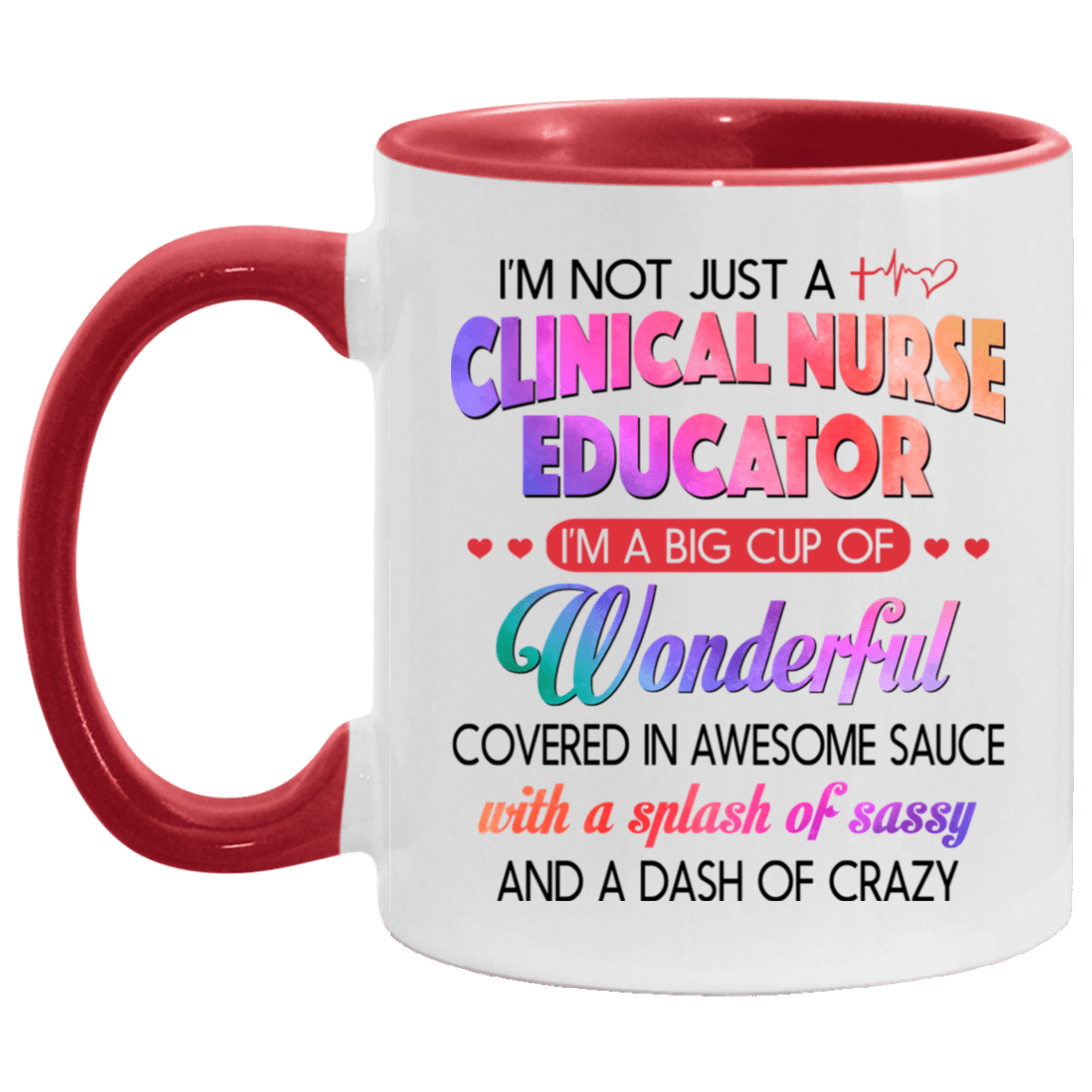 I'm Not Just A Clinical Nurse Educator Ceramic Accent Mug, White/Red, 11 oz. Accent Mug