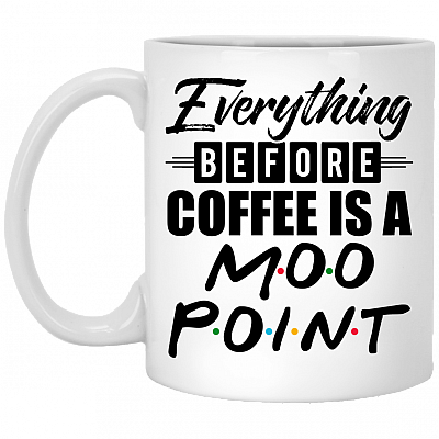 Everything Before Coffee Is A Moo Point Coffee Mug - Beer Stein - Water Bottle, White, 11 oz. White Mug