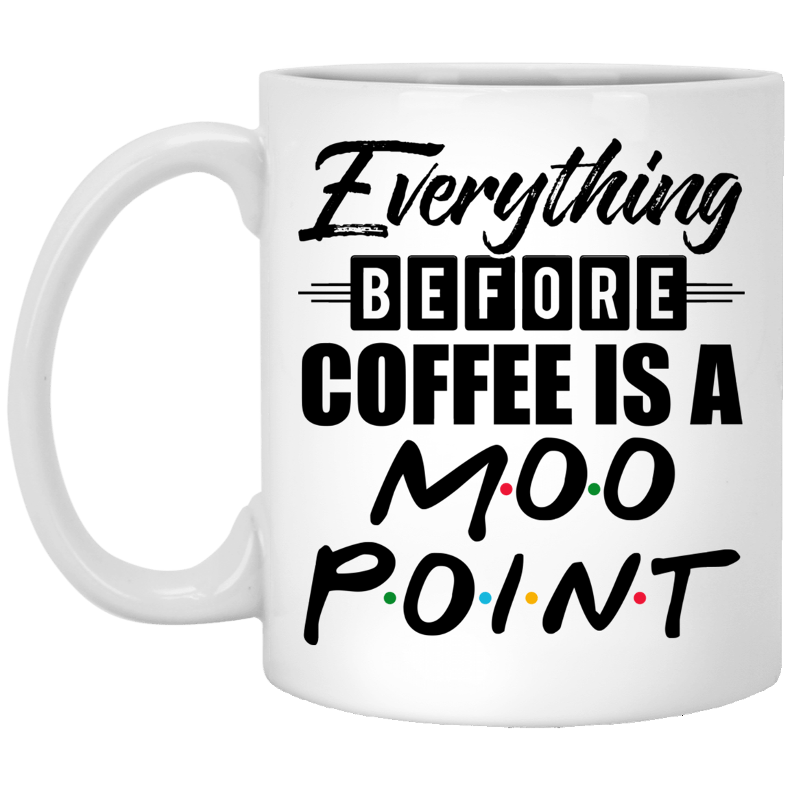 Everything Before Coffee Is A Moo Point Coffee Mug - Beer Stein - Water Bottle, White, 11 oz. White Mug