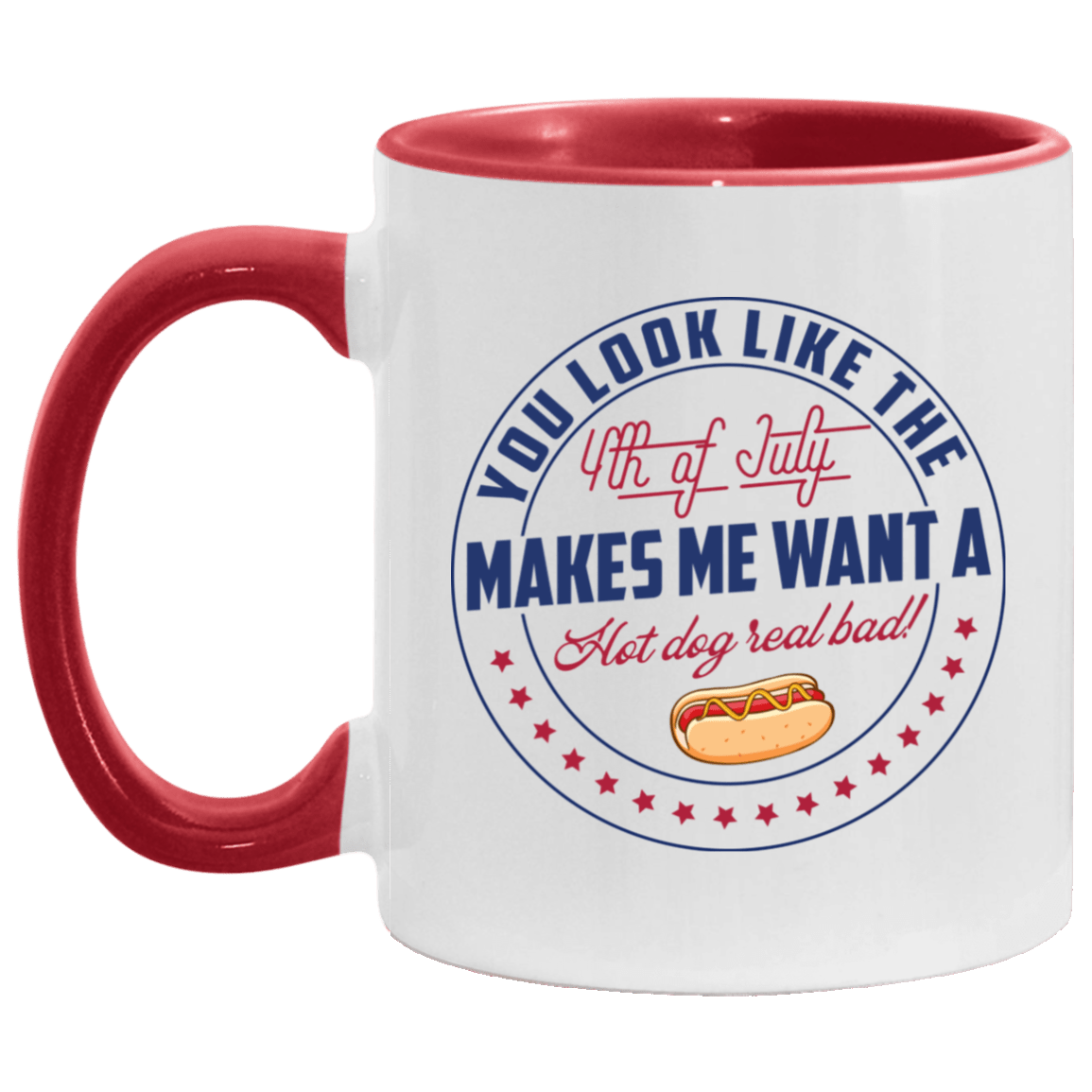 You Look Like The 4th Of July Makes Me Want A Hot Dog Real Bad Accent Mug, White/Red, 11 oz. Accent Mug