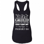 Before You Try To Hurt My Feelings Keep In Mind I Don't Have Any Cotton Tank Top Tee-Ladies Racerback Tank, Black, Ladies Racerback Tank Before You Try To Hurt My Feelings Keep In Mind I Don't Have Any Cotton Tank Top Tee-Ladies Racerback Tank, Black, Ladies Racerback Tank