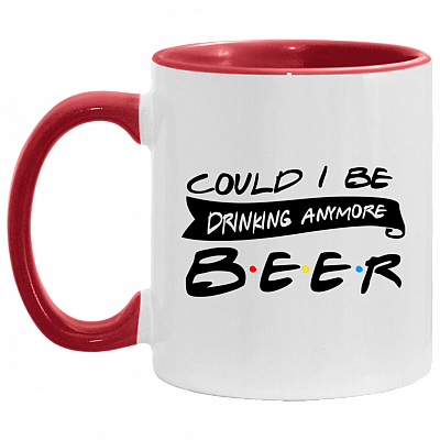 Could I Be Drinking Anymore Beer Accent Mug, White/Red, 11 oz. Accent Mug