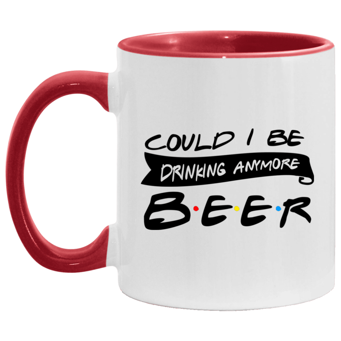 Could I Be Drinking Anymore Beer Accent Mug, White/Red, 11 oz. Accent Mug