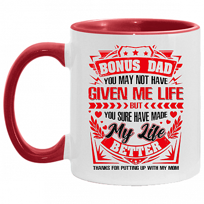 Bonus Dad You May Not Have Given Me Life But You Sure Have Made My Life Better Thanks for Putting Up with My Mom Accent Mug, White/Red, 11 oz. Accent Mug