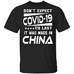 Don't Expect Covid-19 To Last It Was Made In China T-Shirt, Black, Unisex T-Shirt Don't Expect Covid-19 To Last It Was Made In China T-Shirt, Black, Unisex T-Shirt