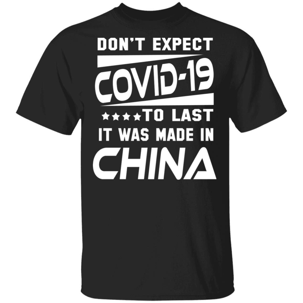 Don't Expect Covid-19 To Last It Was Made In China T-Shirt, Black, Unisex T-Shirt Don't Expect Covid-19 To Last It Was Made In China T-Shirt, Black, Unisex T-Shirt