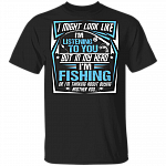 I Might Look Like I'm Listening To You But In My Head I'm Fishing T-shirt, Black, Unisex T-Shirt I Might Look Like I'm Listening To You But In My Head I'm Fishing T-shirt, Black, Unisex T-Shirt