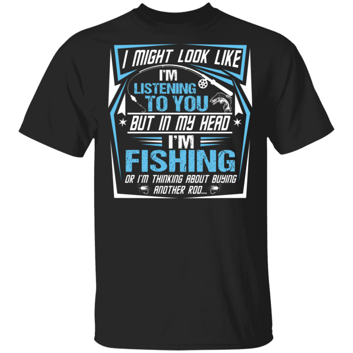 I Might Look Like I'm Listening To You But In My Head I'm Fishing T-shirt, Black, Unisex T-Shirt I Might Look Like I'm Listening To You But In My Head I'm Fishing T-shirt, Black, Unisex T-Shirt