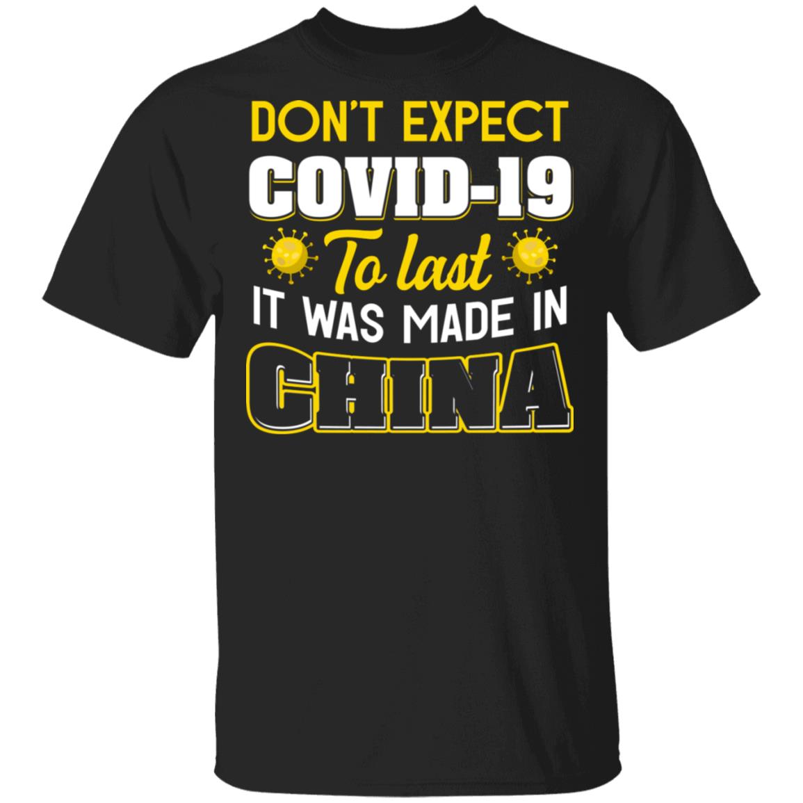 Don't Expect Covid-19 to Last It Was Made in China Funny T-Shirt, Black, Unisex T-Shirt Don't Expect Covid-19 to Last It Was Made in China Funny T-Shirt, Black, Unisex T-Shirt
