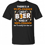 There's a 99 Chance I Need A Beer T-Shirt - Funny Beer Shirt, Black, Unisex T-Shirt