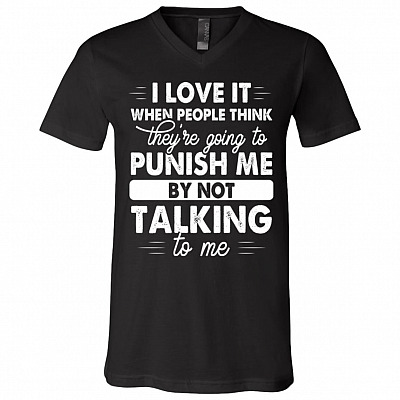 I Love It When People Think They're Going To Punish Me By Not Talking To Me T-Shirt - V-Neck, Black, V-Neck T-Shirt
