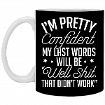 I'm Pretty Confident My Last Words Will Be Well Shit That Didn't Work Ceramic Coffee Mug-Sarcastic Humor Mug, Black, 11 oz. White Mug