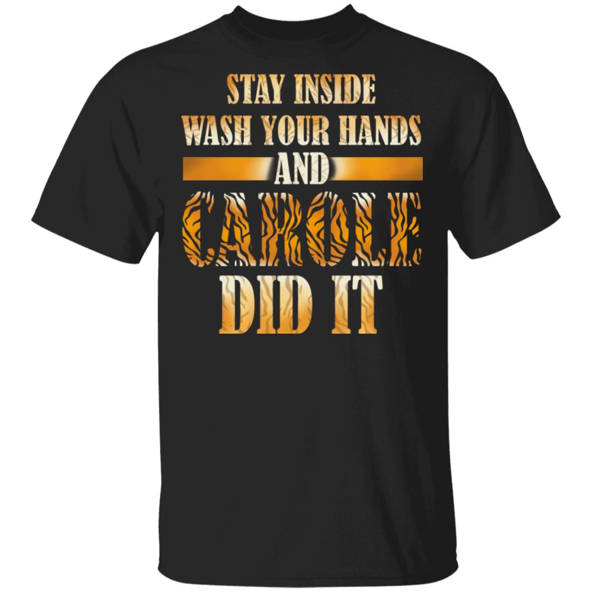 Stay Inside Wash Your Hands And Carole Did It T-Shirt - Funny Stay Home Shirt, Black, Unisex T-Shirt Stay Inside Wash Your Hands And Carole Did It T-Shirt - Funny Stay Home Shirt, Black, Unisex T-Shirt