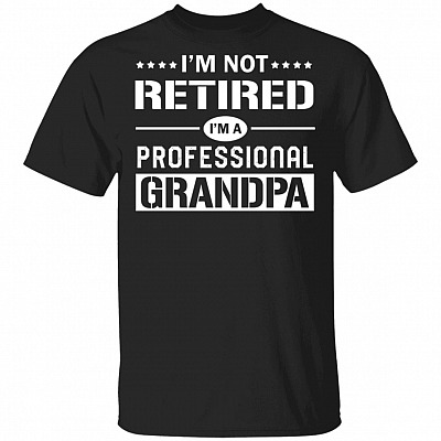 I'm Not Retired I'm a Professional Grandpa T-Shirt - Fathers Day Shirt, Black, Unisex T-Shirt